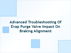 Diagnosing Evap Purge Valve Effects on Braking Alignment