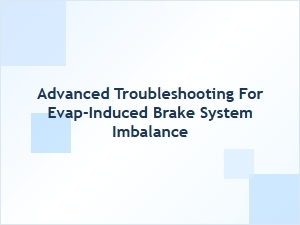 Diagnosing Evap-Related Brake System Imbalances