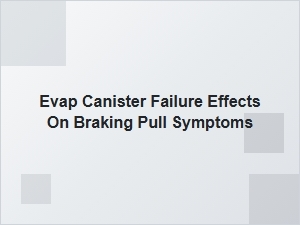 Evap Canister Failure and Its Braking Symptoms