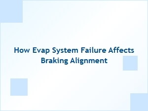 Evaporative Emission System Failure and Braking Alignment