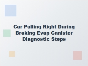 Diagnosing a Pulling Car During Evap System Braking