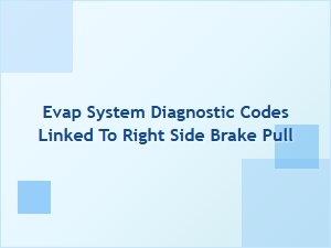 Diagnosing Evap Codes and Right-Side Brake Pull