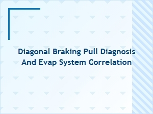 Diagnosing Diagonal Braking Pull and Evap Correlation