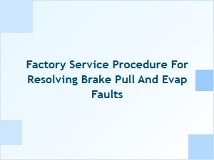 Guiding Your Factory Service Procedure for Brake Pull and Evap Issues
