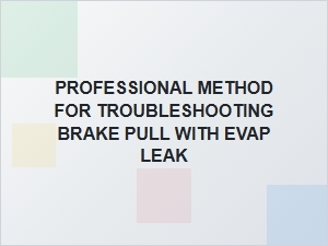 Troubleshooting Brake Pull Linked to an Evap Leak